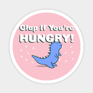 Clap If You're Hungry - Cute Dinosaur Magnet